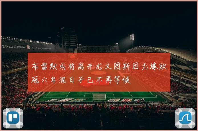 布雷默或将离开尤文图斯因无缘欧冠六年混日子已不再等候
